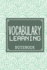 Vocabulary Learning Notebook: Great Way to Learn Five (5) English Words a Day to Learn 500 English Words in Just 100 Days! 106 Page Notebook With a...Words Learned for the Day and Its Synonyms