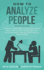 How to Analyze People: Instantly Learn Body Language, Social Skills, and Secret Techniques That Psychologists and Fbi Agents Use to Read Peop