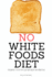 No White Foods Diet: A Beginner's Step by Step Guide with Recipes and a Meal Plan