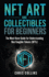 NFT Art and Collectibles for Beginners: The Must Have Guide for Understanding Non Fungible Tokens (NFTs)