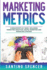 Marketing Metrics: 3-in-1 Guide to Master Marketing Analytics, Key Performance Indicators (KPI's) & Marketing Automation