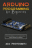 Arduino Programming for Beginners: Advanced Methods to Learn and Understand Arduino Hardware and Software