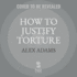 How to Justify Torture: Inside the Ticking Bomb Scenario