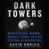 Dark Towers: Deutsche Bank, Donald Trump, and an Epic Trail of Destruction