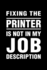 Fixing the Printer is Not in My Job Description: Office Humor Funny Saying Notebook / Journal 6x9 With 120 Blank Ruled Pages