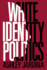 White Identity Politics (Cambridge Studies in Public Opinion and Political Psychology)