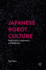 Japanese Robot Culture: Performance, Imagination, and Modernity