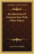 Recollections of Eminent Men With Other Papers