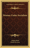Woman Under Socialism (Translated From the Original German of the 33rd Edition By Daniel De Leon)