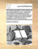 The Clerk's Assistant in the Practice of the Ecclesiastical Courts: Containing the Method of Proceeding Therein Interspersed with Some Observations in Matters of Law by the REV William Cockburn, Llb the Fourth Ed