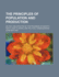 The Principles of Population and Production as They Are Affected By the Progress of Society With a View to Moral and Political Consequences
