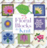 75 Floral Blocks to Knit: Beautiful Patterns to Mix and Match for Accessories, Throws, Baby Blankets, and More