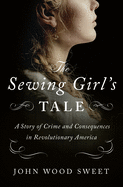 sewing girls tale a story of crime and consequences in revolutionary americ