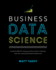 Business Data Science: Combining Machine Learning and Economics to Optimize, Automate, and Accelerate Business Decisions