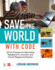 Save the World With Code: 20 Fun Projects for All Ages Using Raspberry Pi, Micro: Bit, and Circuit Playground Express