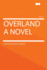 Overland: a Novel [1871 ]