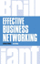 Effective Business Networking: What The Best Networkers Know, Say and Do