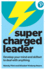 Supercharged Leader: Develop Your Mind and Skillset to Deal With Anything