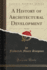 A History of Architectural Development, Vol 3 of 3 Classic Reprint