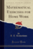 Mathematical Exercises for Home Work Classic Reprint