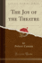 The Joy of the Theatre Classic Reprint