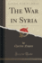The War in Syria, Vol 1 of 2 Classic Reprint