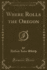 Where Rolls the Oregon Classic Reprint