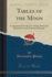 Tables of the Moon Constructed for the Use of the American Ephemeris and Nautical Almanac Classic Reprint