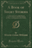 A Book of Short Stories: a Collection for Use in High Schools, Compiled and Edited, With Introduction and Notes, and Biographies of the Authors (Classic Reprint)
