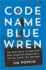 Code Name Blue Wren: the True Story of America's Most Dangerous Female Spy-and the Sister She Betrayed