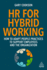 Hr for Hybrid Working-How to Adapt People Practices to Support Employees and the Organization