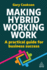 Making Hybrid Working Work: A Practical Guide for Business Success