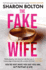 The Fake Wife: an Absolutely Gripping Psychological Thriller With Jaw-Dropping Twists From the Author of the Split