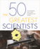 The 50 Greatest Scientists: the Pioneers Who Have Changed Our World