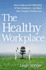 The Healthy Workplace: How to Improve the Well-Being of Your Employees and Boost Your Company's Bottom Line