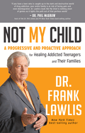 not my child a progressive and proactive approach for healing addicted teen