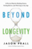 Beyond Longevity: a Proven Plan for Healing Faster, Feeling Better, and Thriving at Any Age