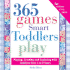 365 Games Smart Toddlers Play: Creative Time to Imagine, Grow and Learn
