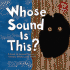 Whose Sound is This? : a Look at Animal Noises-Chirps, Clicks, and Hoots (Whose is It? )