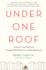 Under One Roof: Lessons I Learned From a Tough Old Woman in a Little Old House