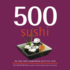 500 Sushi: the Only Sushi Compendium You'Ll Ever Need (500 Cooking (Sellers)) (500...Cookbooks/Recipes)