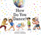 How Do You Dance?: A Picture Book