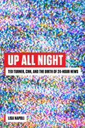 up all night ted turner cnn and the birth of 24 hour news