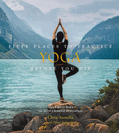 fifty places to practice yoga before you die yoga experts share the worldaa