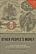 other peoples money how banking worked in the early american republic