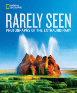 national geographic rarely seen photographs of the extraordinary