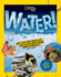 National Geographic Kids Water! : Why Every Drop Counts and How You Can Start Making Waves to Protect It