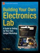 building your own electronics lab a guide to setting up your own gadget wor