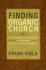 Finding Organic Church: a Comprehensive Guide to Starting and Sustaining Authentic Christian Communities