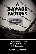 savage factory an eyewitness account of the auto industrys self destruction